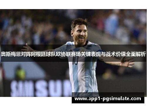 奥斯梅恩对阵阿根廷球队欧协联赛场关键表现与战术价值全面解析