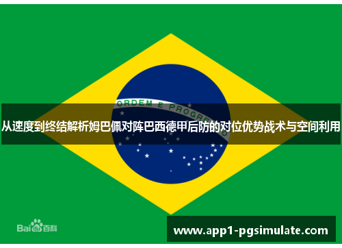从速度到终结解析姆巴佩对阵巴西德甲后防的对位优势战术与空间利用
