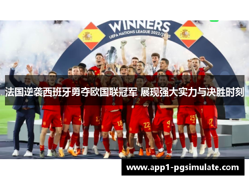法国逆袭西班牙勇夺欧国联冠军 展现强大实力与决胜时刻