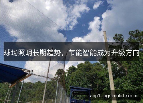 球场照明长期趋势，节能智能成为升级方向